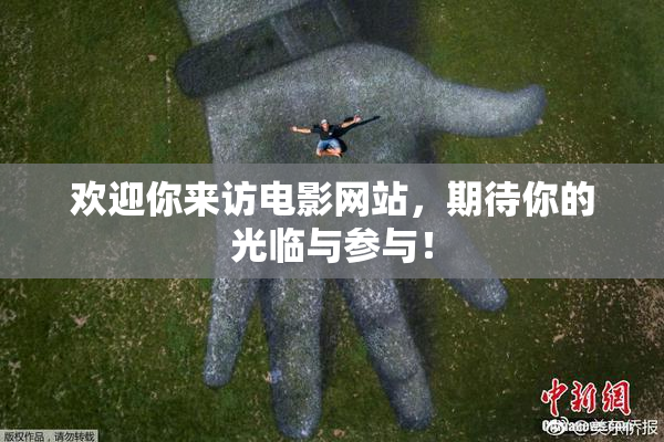 欢迎你来访电影网站，期待你的光临与参与！