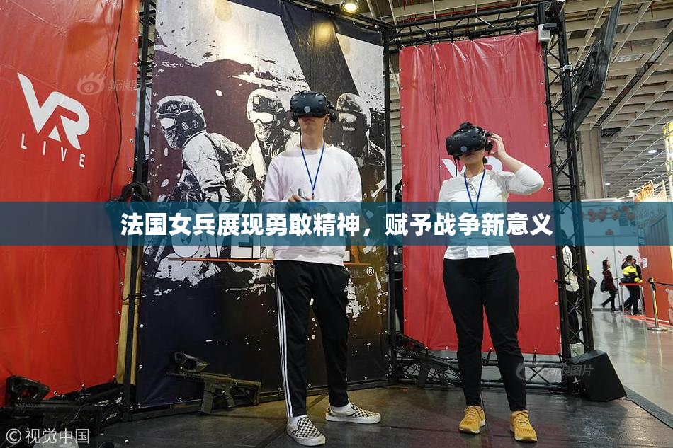 法国女兵展现勇敢精神，赋予战争新意义
