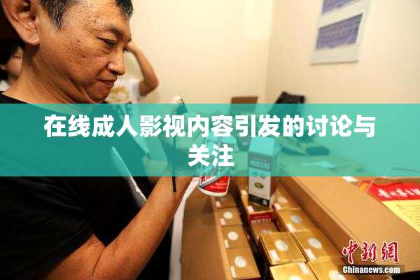 在线成人影视内容引发的讨论与关注