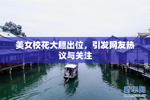 美女校花大胆出位，引发网友热议与关注