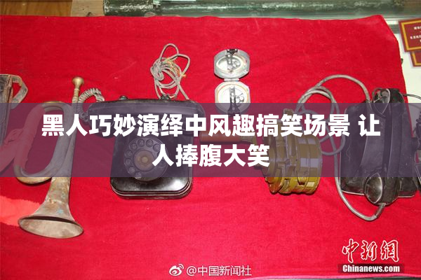 黑人巧妙演绎中风趣搞笑场景 让人捧腹大笑