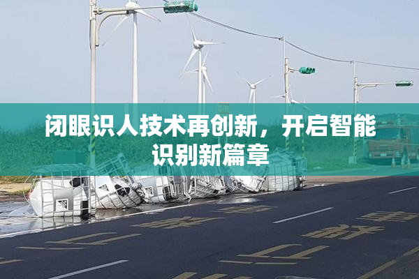 闭眼识人技术再创新，开启智能识别新篇章