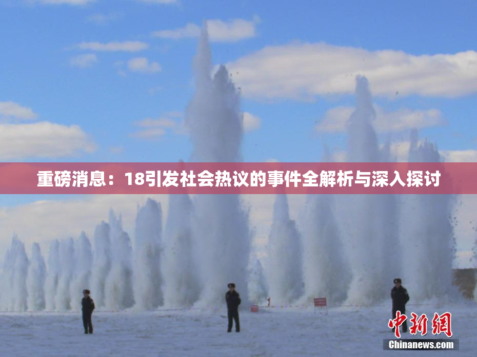 重磅消息：18引发社会热议的事件全解析与深入探讨