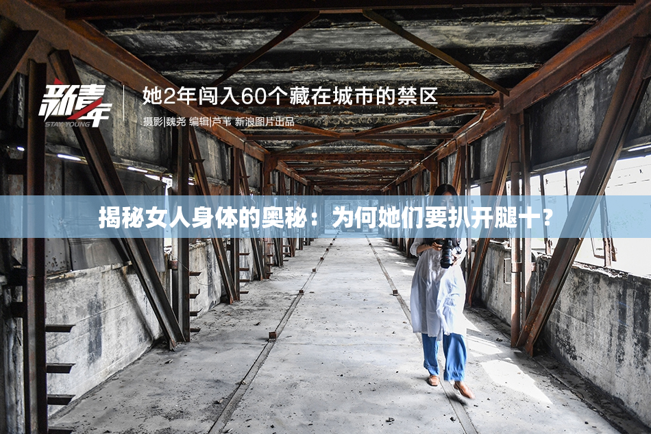 揭秘女人身体的奥秘：为何她们要扒开腿十？