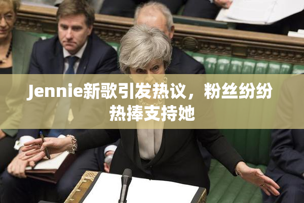 Jennie新歌引发热议，粉丝纷纷热捧支持她