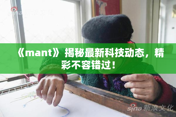 《mant》 揭秘最新科技动态，精彩不容错过！