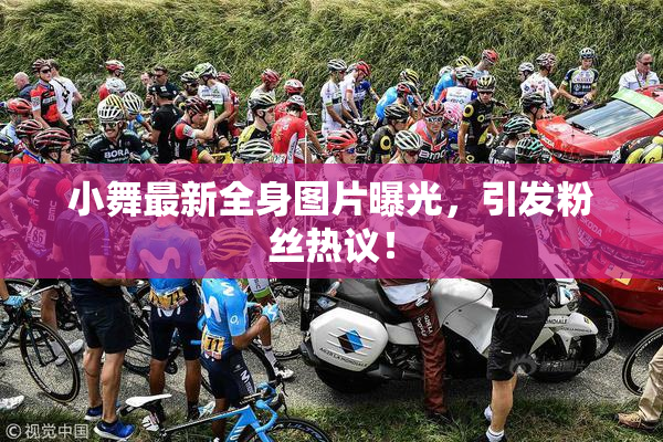 小舞最新全身图片曝光，引发粉丝热议！