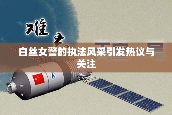 白丝女警的执法风采引发热议与关注