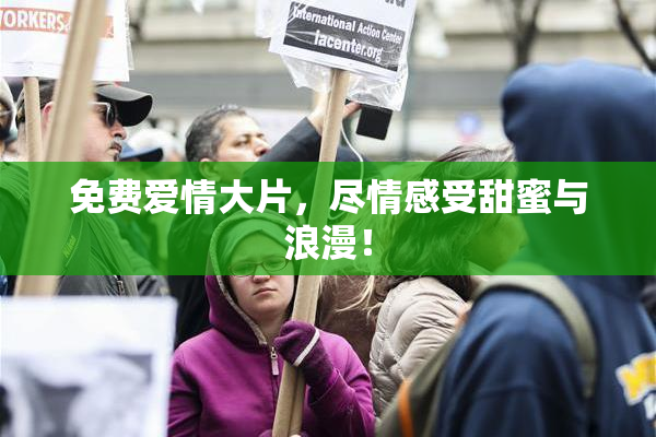 免费爱情大片，尽情感受甜蜜与浪漫！