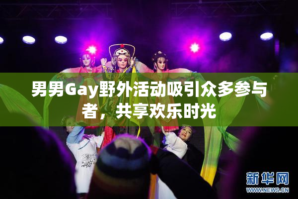 男男Gay野外活动吸引众多参与者，共享欢乐时光