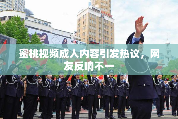 蜜桃视频成人内容引发热议，网友反响不一