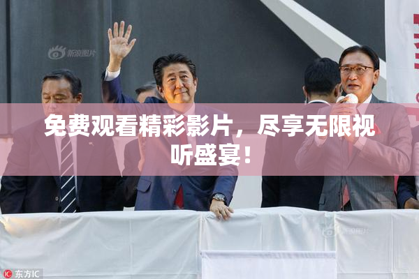 免费观看精彩影片，尽享无限视听盛宴！