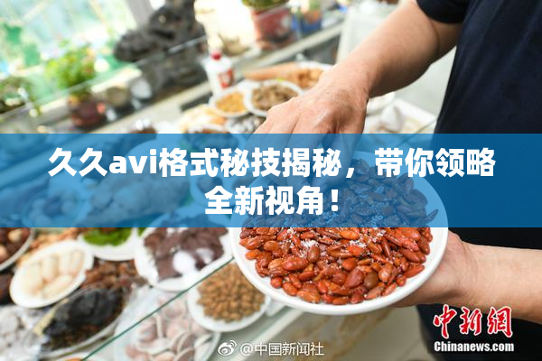 久久avi格式秘技揭秘，带你领略全新视角！
