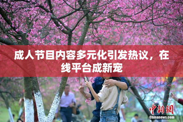 成人节目内容多元化引发热议，在线平台成新宠
