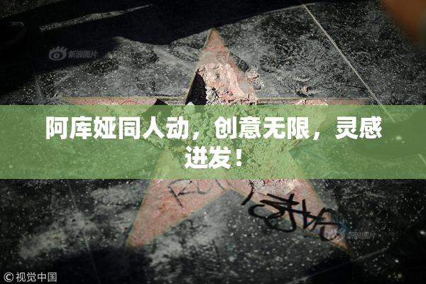 阿库娅同人动，创意无限，灵感迸发！