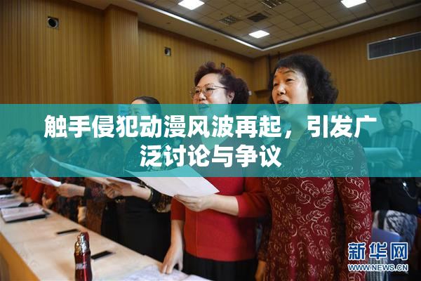 触手侵犯动漫风波再起，引发广泛讨论与争议