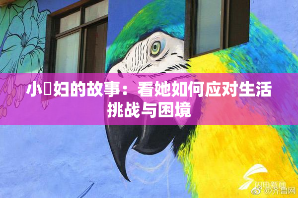 小婬妇的故事：看她如何应对生活挑战与困境