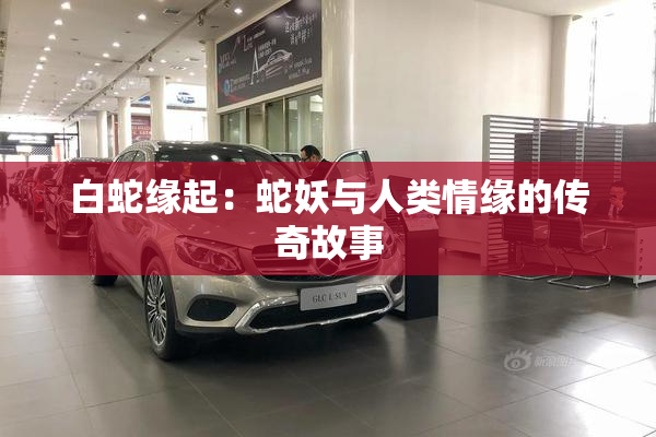 白蛇缘起：蛇妖与人类情缘的传奇故事