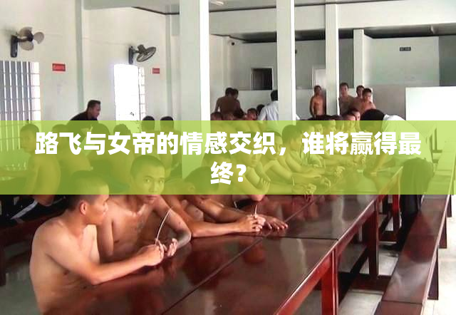 路飞与女帝的情感交织，谁将赢得最终？