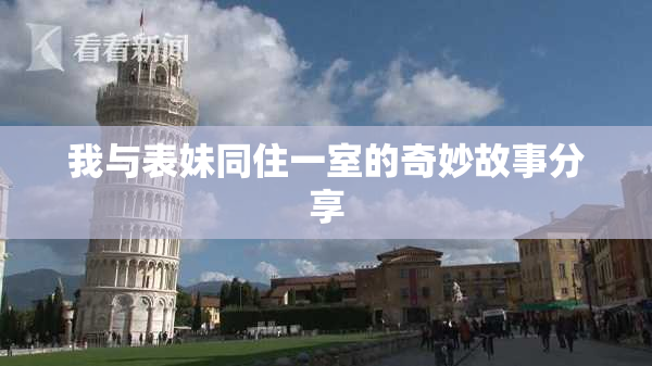 我与表妹同住一室的奇妙故事分享