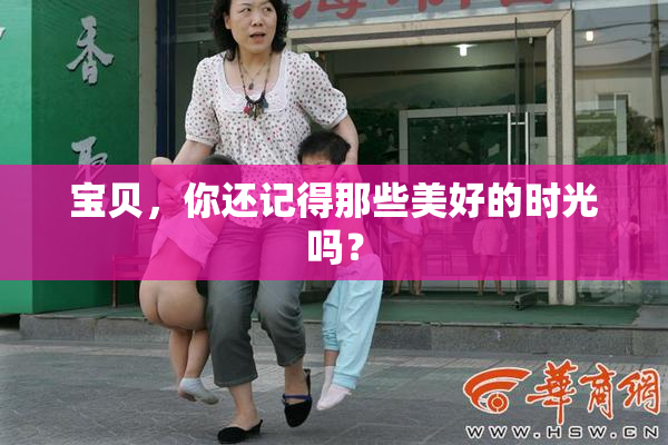 宝贝，你还记得那些美好的时光吗？