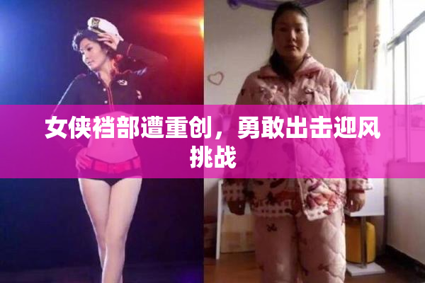 女侠裆部遭重创，勇敢出击迎风挑战