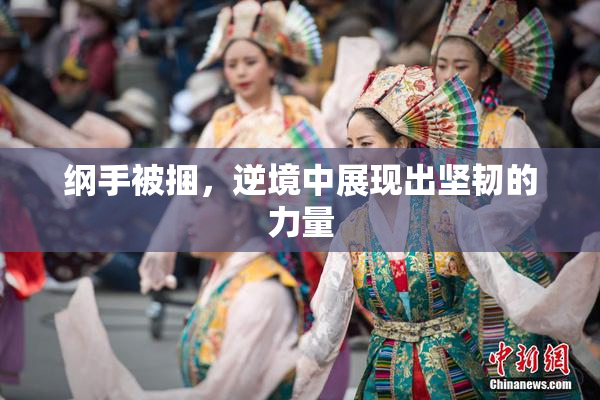 纲手被捆，逆境中展现出坚韧的力量