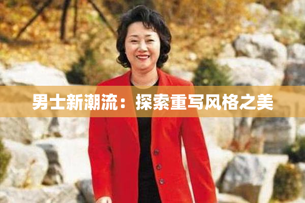 男士新潮流：探索重写风格之美