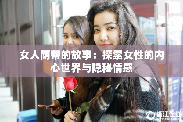 女人荫蒂的故事：探索女性的内心世界与隐秘情感