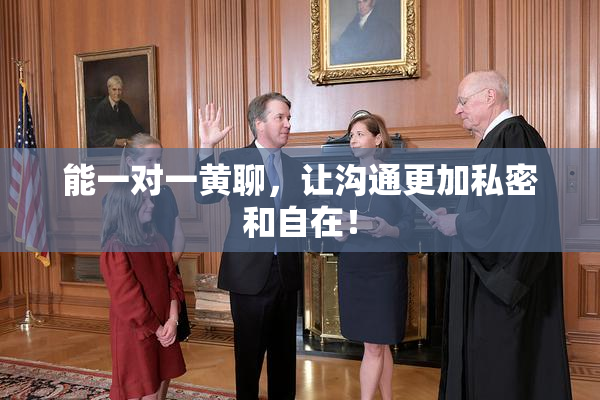能一对一黄聊，让沟通更加私密和自在！
