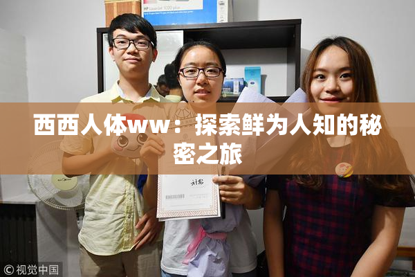 西西人体ww：探索鲜为人知的秘密之旅