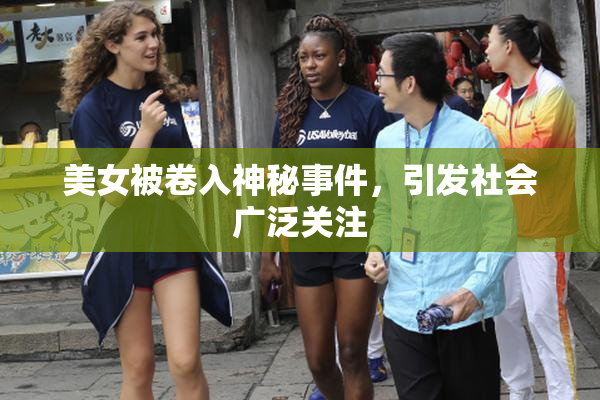 美女被卷入神秘事件，引发社会广泛关注