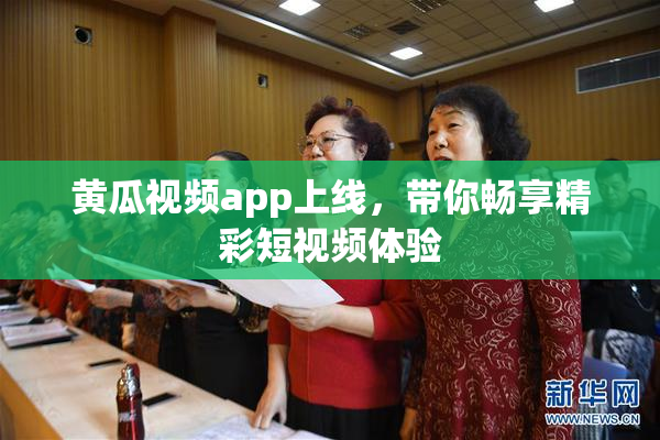 黄瓜视频app上线，带你畅享精彩短视频体验