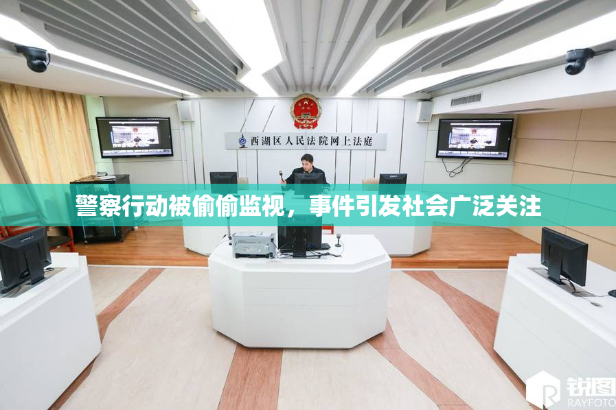 警察行动被偷偷监视，事件引发社会广泛关注