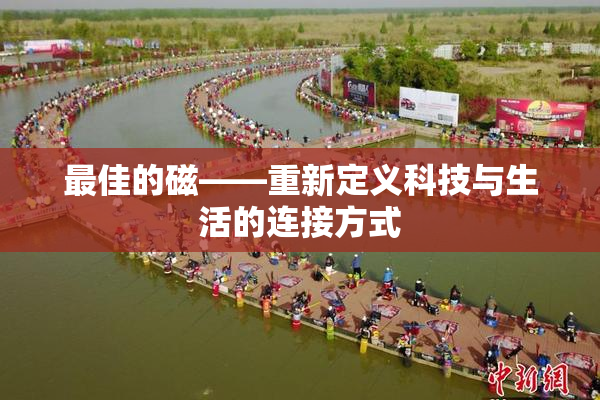 最佳的磁——重新定义科技与生活的连接方式