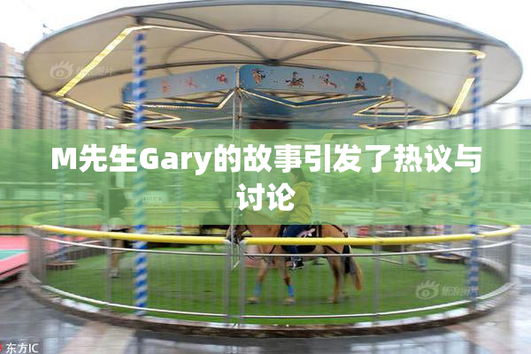 M先生Gary的故事引发了热议与讨论