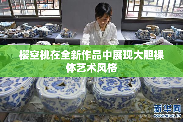 樱空桃在全新作品中展现大胆裸体艺术风格