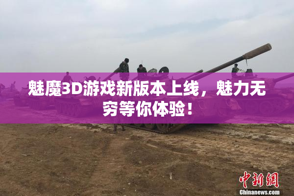 魅魔3D游戏新版本上线，魅力无穷等你体验！