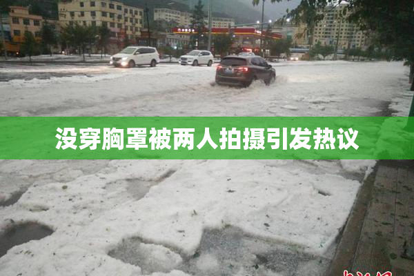 没穿胸罩被两人拍摄引发热议