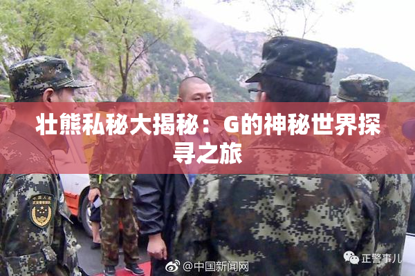 壮熊私秘大揭秘：G的神秘世界探寻之旅