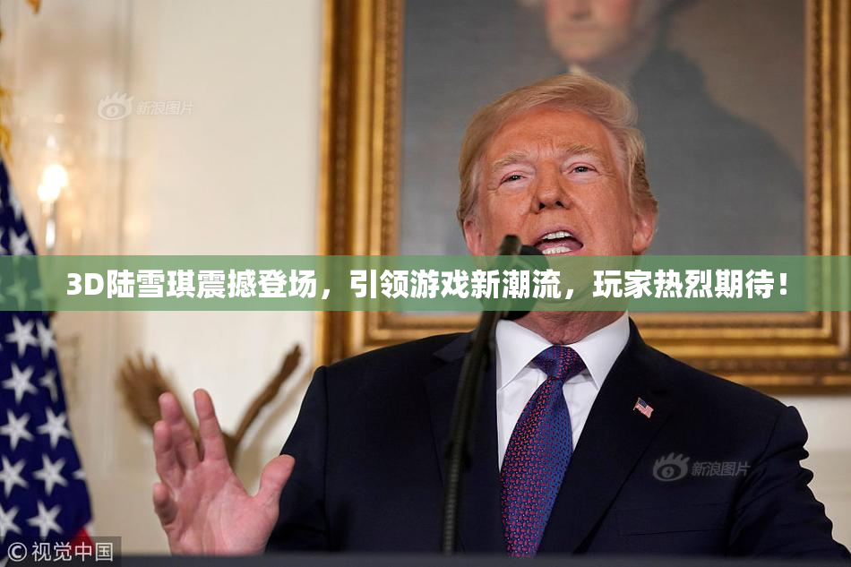 3D陆雪琪震撼登场，引领游戏新潮流，玩家热烈期待！