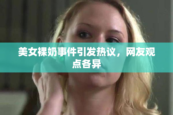 美女裸奶事件引发热议，网友观点各异