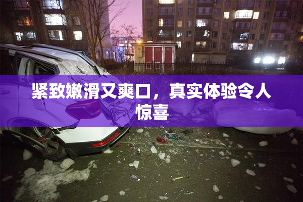 紧致嫩滑又爽口，真实体验令人惊喜