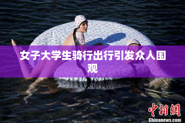 女子大学生骑行出行引发众人围观