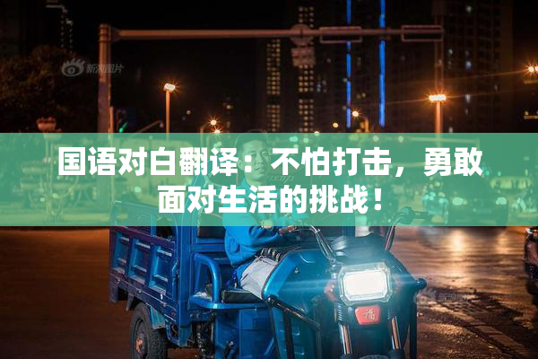 国语对白翻译：不怕打击，勇敢面对生活的挑战！