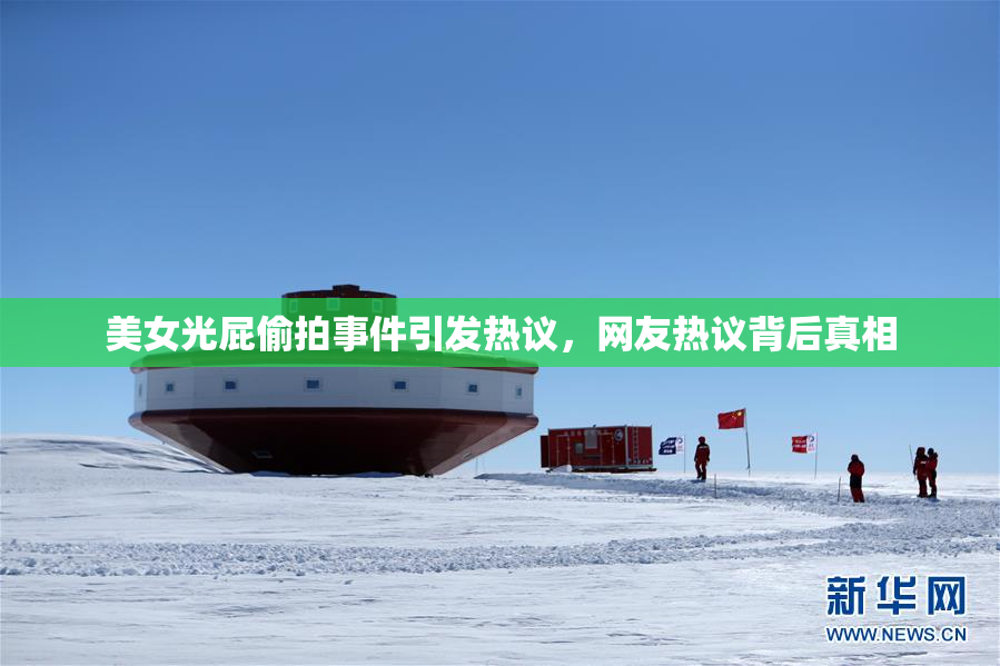 美女光屁偷拍事件引发热议，网友热议背后真相