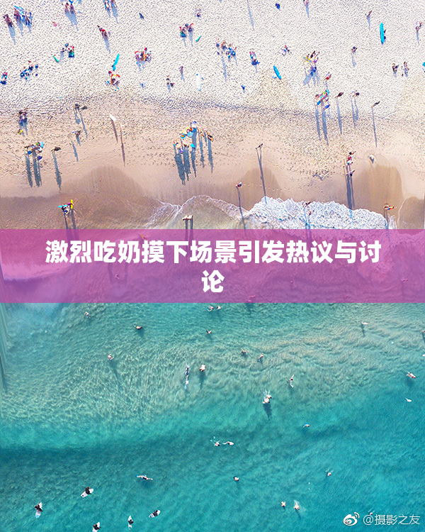 激烈吃奶摸下场景引发热议与讨论