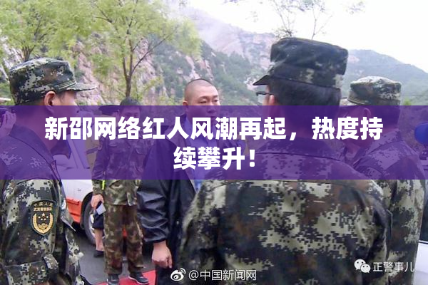 新邵网络红人风潮再起，热度持续攀升！