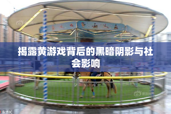 揭露黄游戏背后的黑暗阴影与社会影响