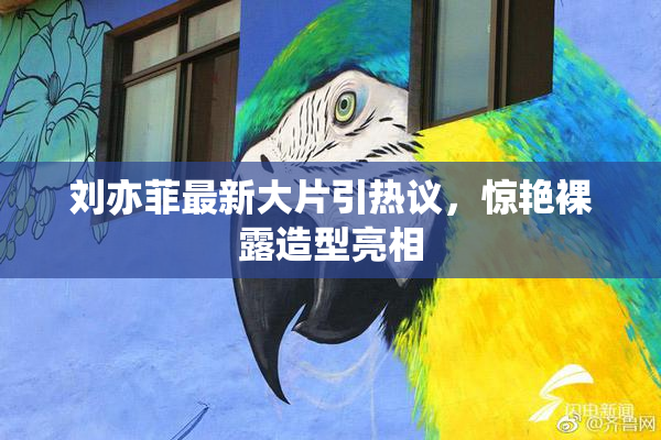 刘亦菲最新大片引热议，惊艳裸露造型亮相